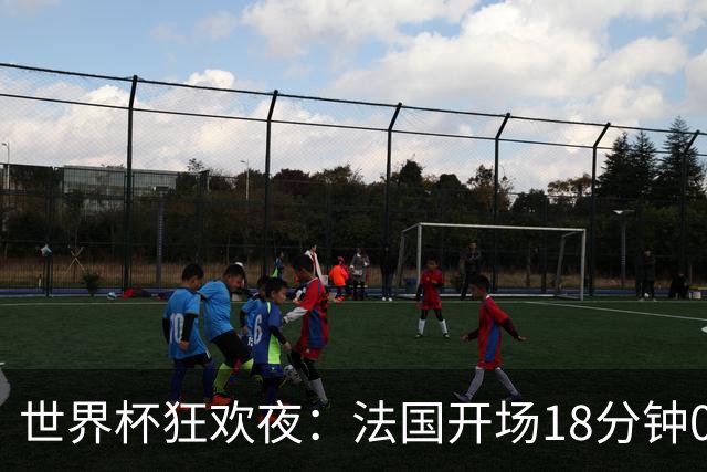 世界杯狂欢夜：法国开场18分钟0-2，创下2大耻辱，英格兰夺季军稳了