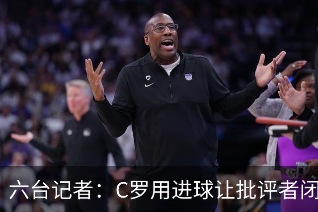 六台记者：C罗用进球让批评者闭嘴，在禁区内他仍是世界最佳
