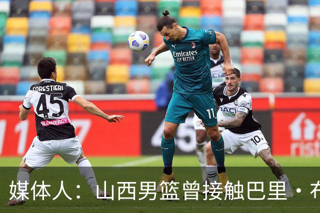 媒体人：山西男篮曾接触巴里·布朗但无法接受报价 最终选择威金顿