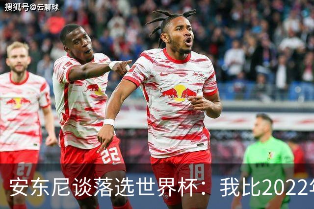 安东尼谈落选世界杯：我比2022年成熟得多 2030还能踢、那时才30