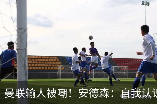 曼联输人被嘲！安德森：自我认识这里 曼城一直是王