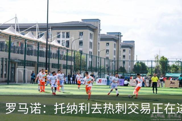 罗马诺：托纳利去热刺交易正在进行中 热刺也在运作M费