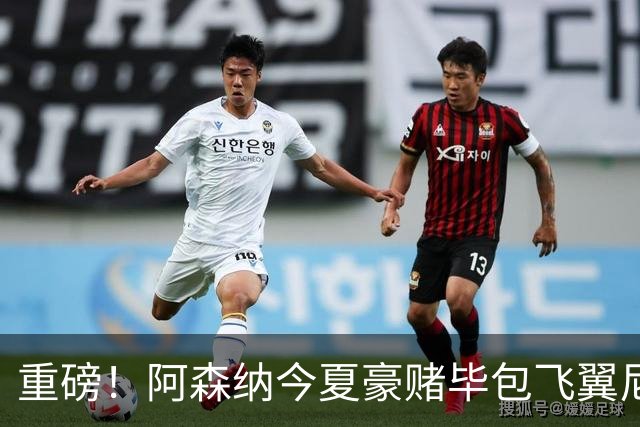 重磅！阿森纳今夏豪赌毕包飞翼尼科，西班牙世界杯冠军成头号目标