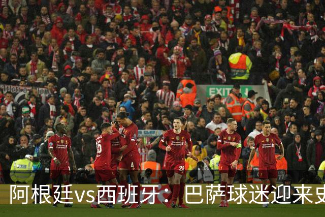 阿根廷vs西班牙：巴萨球迷迎来史上最残酷世界杯决赛