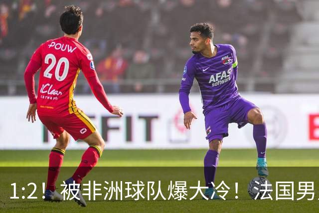 1:2！被非洲球队爆大冷！法国男足上演大热必倒，拿世界杯冠军悬了