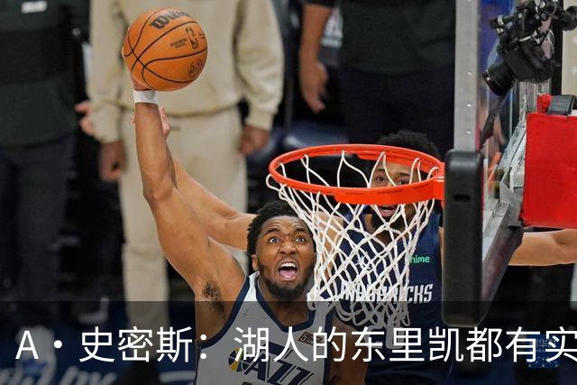 A·史密斯：湖人的东里凯都有实力 但半个世纪以来没见过这种核心
